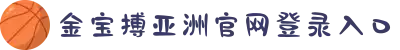 金宝搏亚洲登录V6.44.69-IOS/Android通用版/手机APP下载
